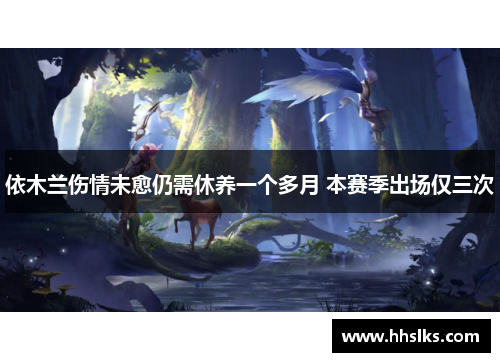 依木兰伤情未愈仍需休养一个多月 本赛季出场仅三次 依木兰伤情未愈仍需休养一个多月 本赛季出场仅三次