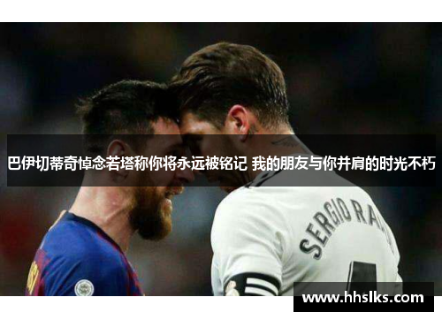 巴伊切蒂奇悼念若塔称你将永远被铭记 我的朋友与你并肩的时光不朽