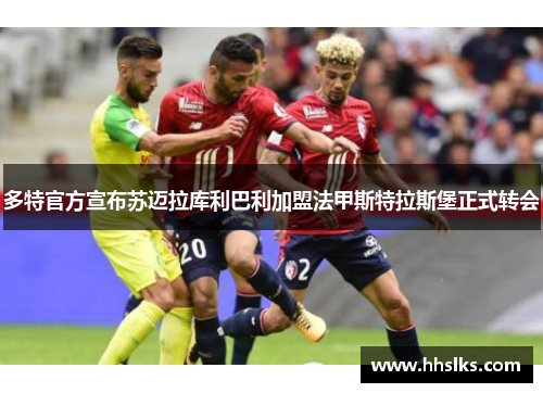 多特官方宣布苏迈拉库利巴利加盟法甲斯特拉斯堡正式转会