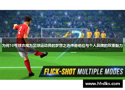 为何10号球衣成为足球运动员的梦想之选传奇地位与个人品牌的双重魅力